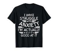 I Don't Struggle With Anxiety I'm Good At It Funny Quote Camiseta