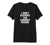 I Don't Support The Current Regime Funny Political Slogan Camiseta Premium