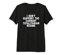 I Don't Support The Current Totalitarian Regime Political Camiseta Premium