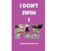 I Don't Swim I Fly: A Competitive Swim Log Book - Track Training, Meets & Personal Bests | Butterfly Edition - Pink Cover