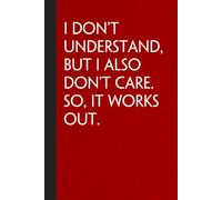 I Don't Understand But I Also Don't Care So It Works Out: Sarcastic Funny Office Notebooks for Coworkers, Boss, Accountant, Team, Colleague, Office Manager, Employees (6"x9" - 100 page)