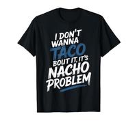 I Don't Wanna Taco Bout It It's Nacho Problem - Camiseta gráfica económica, Hombre, Negro, M