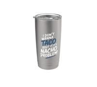 I Don't Wanna Taco Bout It It's Nacho Problem - Vaso térmico de acero inoxidable de doble pared