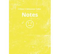 I Don't Wanna Take Notes: Sarcastic Student Series Yellow | Annoyed Emoji | 100 college ruled pages | 8.5 x 11 inch | Yellow Notebook for School/Class