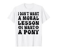 I Don't Want A Moral Lesson I Want A Pony - Funny Camiseta