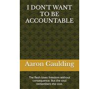 I DON'T WANT TO BE ACCOUNTABLE: The flesh loves freedom without consequence. But the soul remembers the cost.