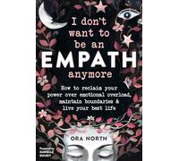 I Don't Want to Be an Empath Anymore: How to Reclaim Your Power Over Emotional Overload, Maintain Boundaries, and Live Your Best Life
