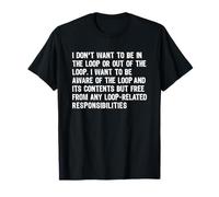 I Don't Want to Be In The Loop Or out of The Loop Camiseta