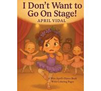 I Don't Want to Go on Stage!: A Miss April's Dance Book