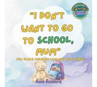 "I Don't Want to Go to School, Mum". A Story For Brave Children Learning New Things. Growing Brave: A Series About Feelings We All Have: 2