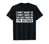 I Don't Want To Have You Can't Make Me I'm Retired Camiseta