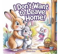 I Don't want to Leave Home: A Heartwarming First Day of School Story for Kids Ages 3-7 About a Little Bunny Learning to Be Brave and Love School