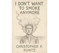 I Don't Want To Smoke Anymore: A Journey Through Hell and Back to Breath