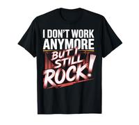 I Don't Work Anymore but I Still Rock Retirement Men Women Camiseta