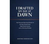 I Drafted My Day at Dawn: My Personal Morning Rituals for All-Day Productivity, Peak Performance, and a Winning Mindset