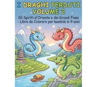 I Draghi Perduti - Volume 2: GLI SPIRITI D'ORIENTE E DEI GRANDI FIUMI - Libro da colorare per bambini 6-9 anni (I Draghi Perduti - Libri da colorare per bambini 6-9 anni)