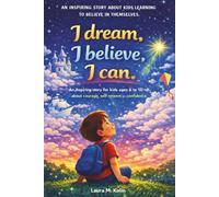 I Dream, I Believe, I Can. An Inspiring Story for Kids Ages 6-10: About Courage, Self-Confidence, and Believing in Yourself