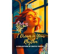 I Dream in Your Rhythm: A Collection of Erotic Poetry (For Her Pleasure)