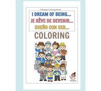 I Dream of Being…: Trilingual Coloring Books (Trilingual Coloring Books for Kids - Learn While Coloring | French | Spanish | English)