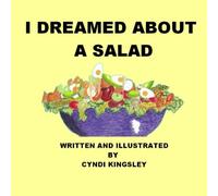 I DREAMED ABOUT A SALAD (DREAM STORIES-CHILDREN'S PICTURE BOOKS BY CYNDI KINGSLEY)