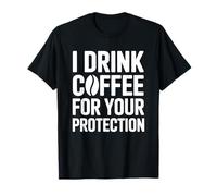 I Drink Coffee For Your Protection Camiseta