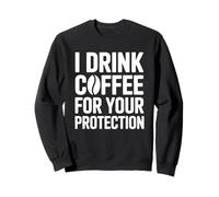 I Drink Coffee For Your Protection Sudadera