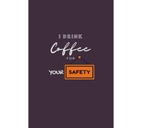 I Drink Coffee for Your Safety: 6 x 9 Blank Lined Notebook Journal - Funny Saying Sarcastic Work Gag Gift for Office Coworkers, Employees, Team, Boss, ... Sarcastic Saying on Cover for Men & Women