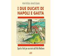 I due ducati di Napoli e Gaeta. Spunti e fonti per una storia dell’alto medioevo (Marchioni d'Italia)