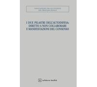 I due pilastri dell'autodifesa: diritto a non collaborare e manifestazioni del consenso (Associazione tra gli studiosi del processo penale)