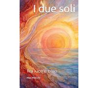 I due soli: Tra luce e buio (Romanzi)