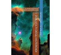 I DUE VOLTI DEGLI ASTEROIDI: lo stretto legame tra rischio planetario e vita