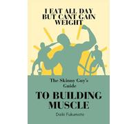 I Eat All Day But Can't Gain Weight: The Skinny Guy's Guide To Building Muscle