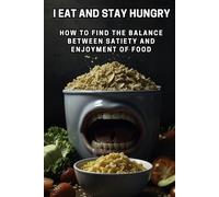 I Eat and Stay Hungry: How to Find the Balance Between Satiety and Enjoyment of Food