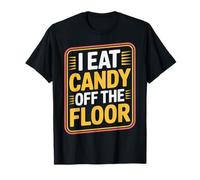 I Eat Candy Off The Floor Broma de Humor para Adultos - Camiseta