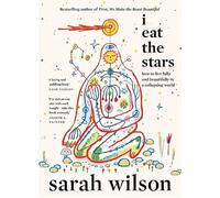 I Eat the Stars: How to Live Fully and Beautifully in a Collapsing World
