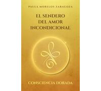 I: El Sendero del Amor Incondicional: Consciencia Dorada