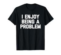 I Enjoy Being A Problem - Novedad sarcástica Divertida Camiseta