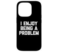 I Enjoy Being A Problem - Novedad sarcástica Divertida Carcasa para iPhone 14 Pro