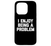 I Enjoy Being A Problem - Novedad sarcástica Divertida Carcasa para iPhone 15 Pro