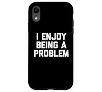 I Enjoy Being A Problem - Novedad sarcástica Divertida Carcasa para iPhone XR