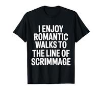 I Enjoy Romantic Walks To The Line of Scrimmage |- Camiseta