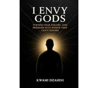 I Envy Gods: Turning Fear, Failure and Pressure into power they can't ignore