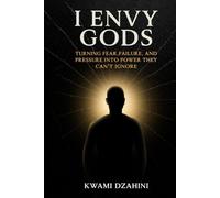 I Envy Gods: Turning Fear, Failure and Pressure into power they can't ignore