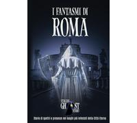 I Fantasmi di Roma: Storie di spettri e presenze nei luoghi più infestati della Città Eterna