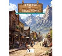 I FANTASMI DI STEEL FLATS - Una storia di astuzia e rinascita nel cuore del vecchio West - LIBRO ILLUSTRATO - 72 pagine