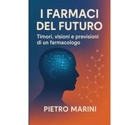 I farmaci del futuro: Timori, visioni e previsioni di un farmacologo