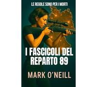 I Fascicoli del Reparto 89: Missioni segrete, nemici invisibili e la guerra che nessuno ammetterà mai di combattere