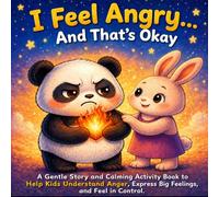 I Feel Angry… And That’s Okay: A Gentle Story and Calming Activity Book to Help Kids Understand Anger, Express Big Feelings, and Feel in Control (Little Feelings, Big Hearts)