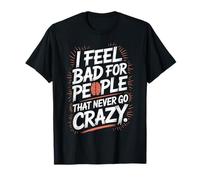 I Feel Bad For People That Never Go Crazy Locura Espontánea Camiseta