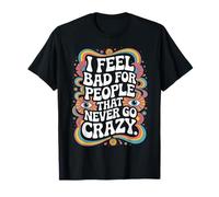I Feel Bad For People That Never Go Crazy Locura Espontánea Camiseta